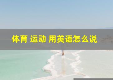 体育 运动 用英语怎么说